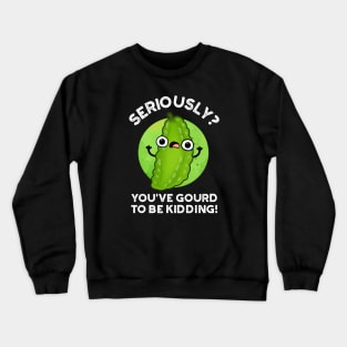 You've Gourd To Be Kidding Cute Veggie Pun Crewneck Sweatshirt